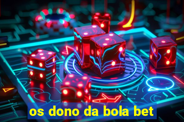 os dono da bola bet